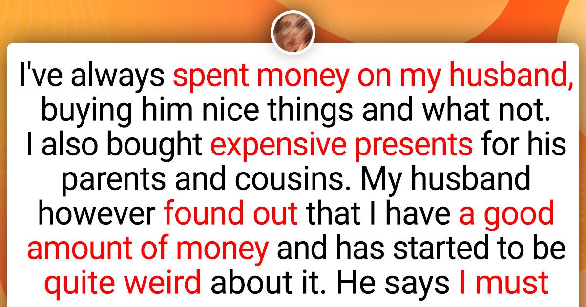 My Husband Found Out How Much Money I Really Have and Now My Life Is a Complete Disaster